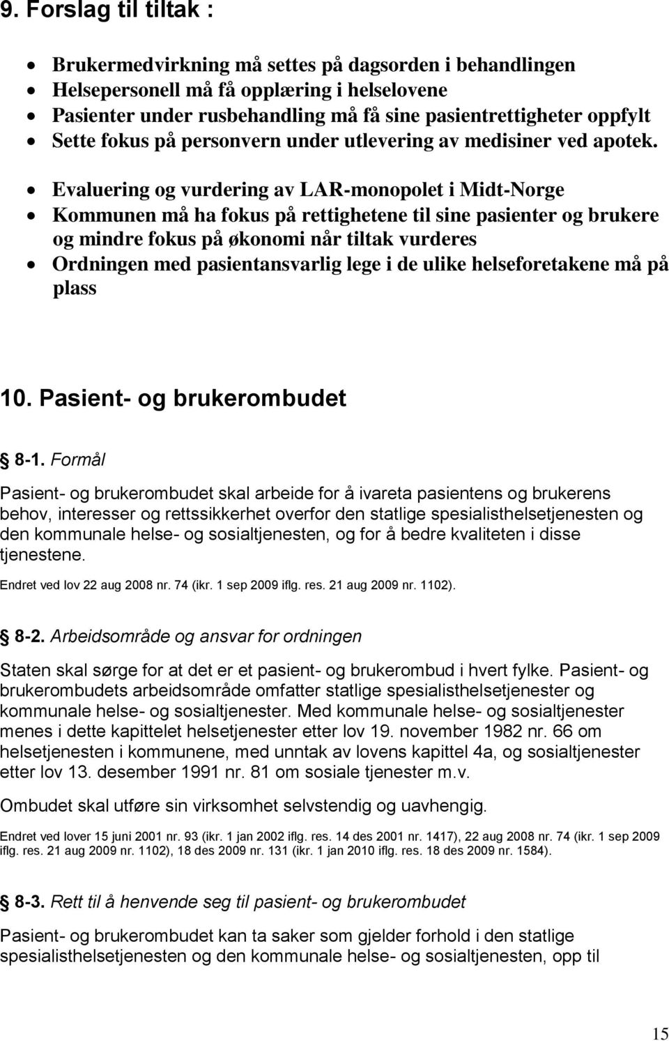 Evaluering og vurdering av LAR-monopolet i Midt-Norge Kommunen må ha fokus på rettighetene til sine pasienter og brukere og mindre fokus på økonomi når tiltak vurderes Ordningen med pasientansvarlig