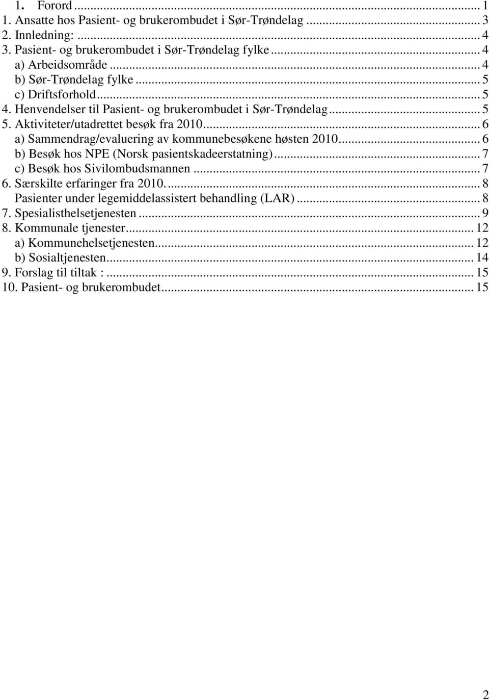 .. 6 a) Sammendrag/evaluering av kommunebesøkene høsten 2010... 6 b) Besøk hos NPE (Norsk pasientskadeerstatning)... 7 c) Besøk hos Sivilombudsmannen... 7 6. Særskilte erfaringer fra 2010.