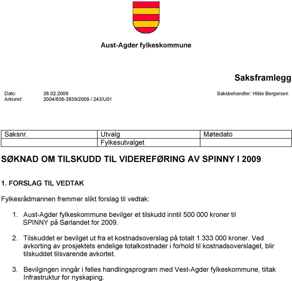Aust-Agder fylkeskommune bevilger et tilskudd inntil 500 000 kroner til SPINNY på Sørlandet for 2009. 2. Tilskuddet er bevilget ut fra et kostnadsoverslag på totalt 1 333 000 kroner.