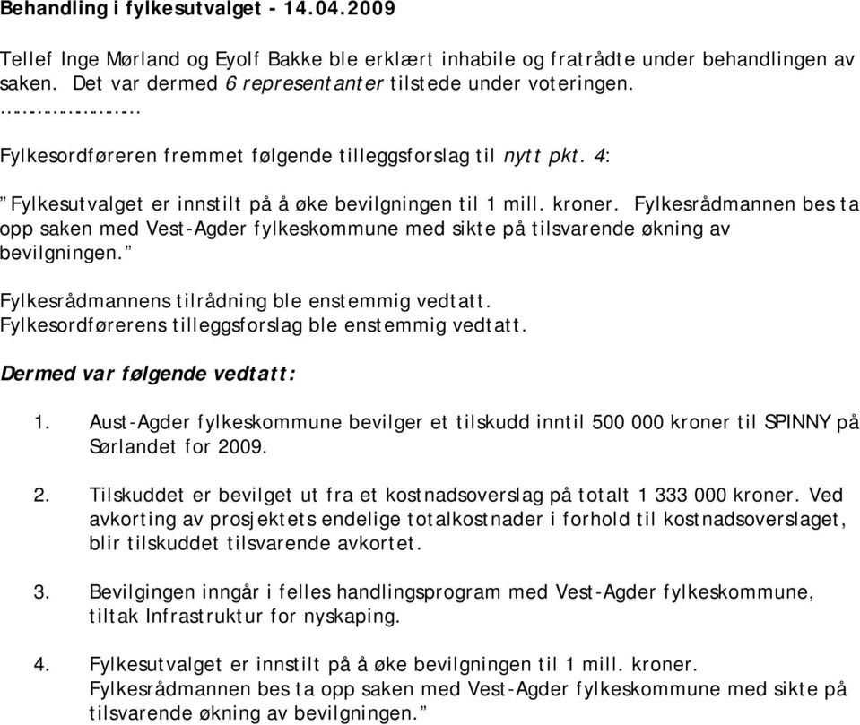 Fylkesrådmannen bes ta opp saken med Vest-Agder fylkeskommune med sikte på tilsvarende økning av bevilgningen. Fylkesrådmannens tilrådning ble enstemmig vedtatt.