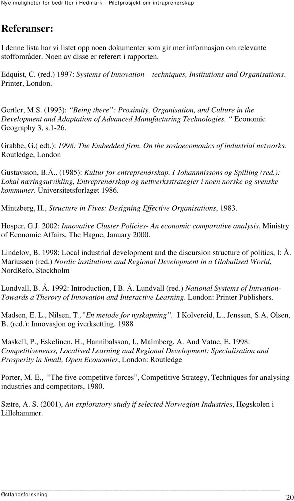 Economic Geography 3, s.1-26. Grabbe, G.( edt.): 1998: The Embedded firm. On the sosioecomonics of industrial networks. Routledge, London Gustavsson, B.Å.. (1985): Kultur for entreprenørskap.