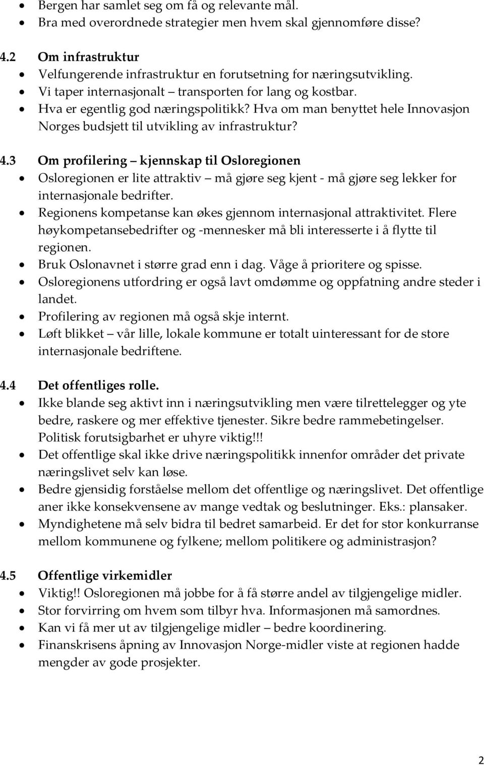 3 Om profilering kjennskap til Osloregionen Osloregionen er lite attraktiv må gjøre seg kjent må gjøre seg lekker for internasjonale bedrifter.