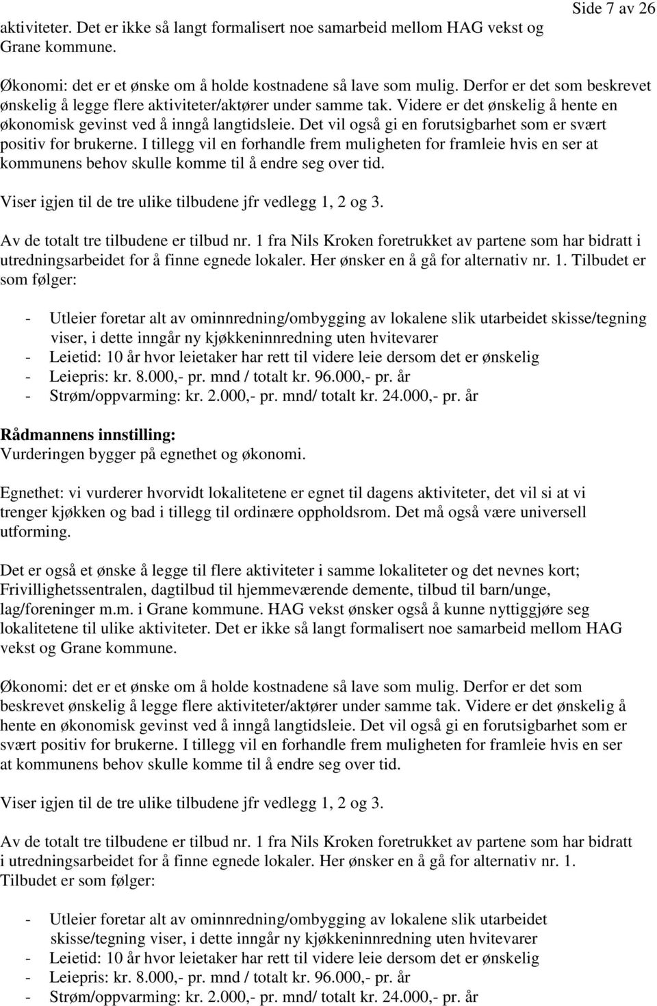 Det vil også gi en forutsigbarhet som er svært positiv for brukerne. I tillegg vil en forhandle frem muligheten for framleie hvis en ser at kommunens behov skulle komme til å endre seg over tid.