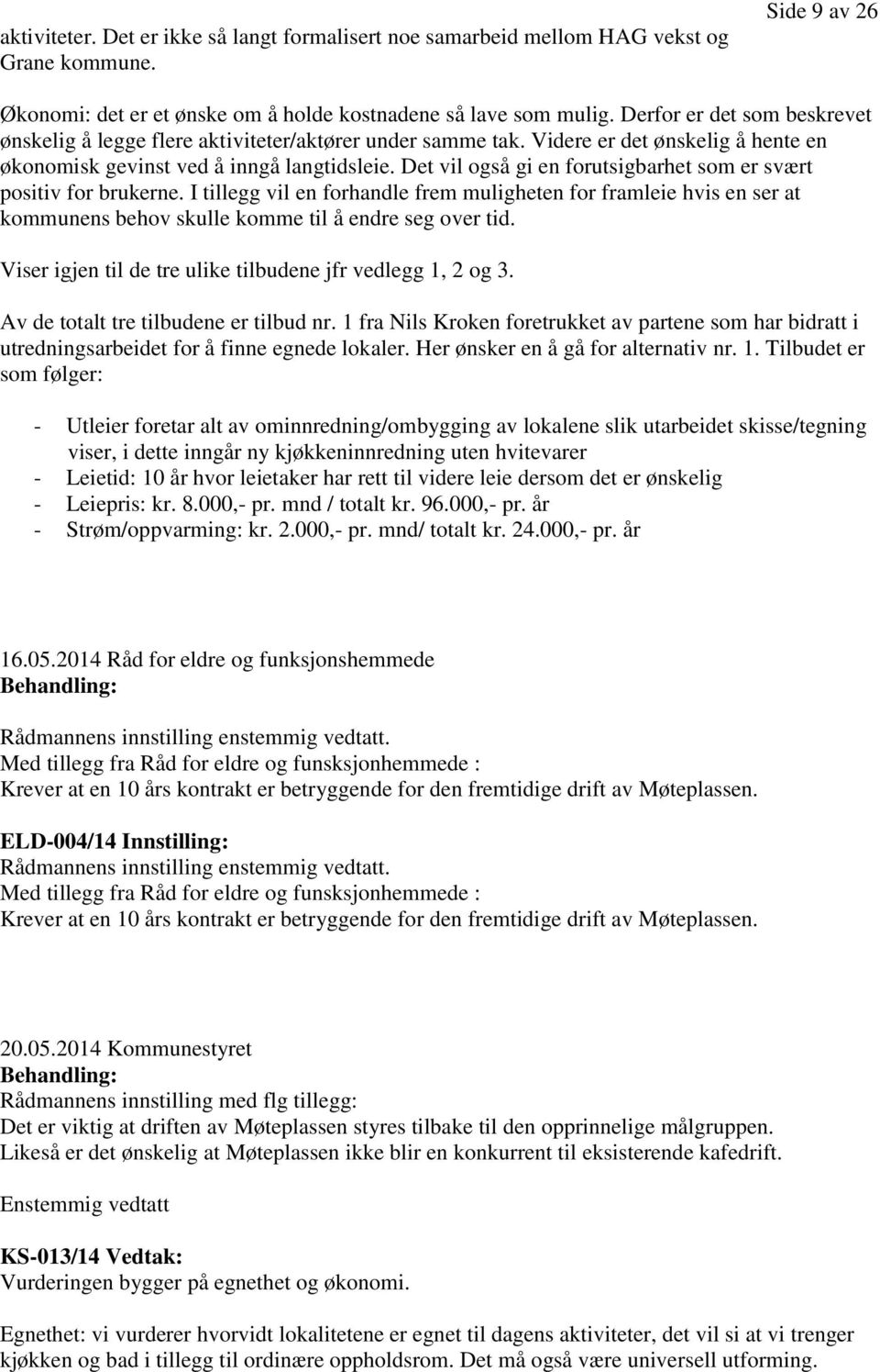 Det vil også gi en forutsigbarhet som er svært positiv for brukerne. I tillegg vil en forhandle frem muligheten for framleie hvis en ser at kommunens behov skulle komme til å endre seg over tid.