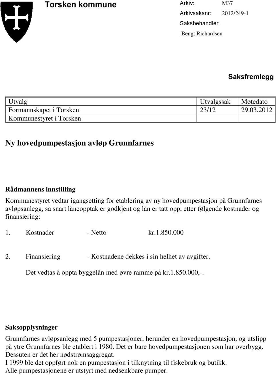 godkjent og lån er tatt opp, etter følgende kostnader og finansiering: 1. Kostnader - Netto kr.1.850.000 2. Finansiering - Kostnadene dekkes i sin helhet av avgifter.