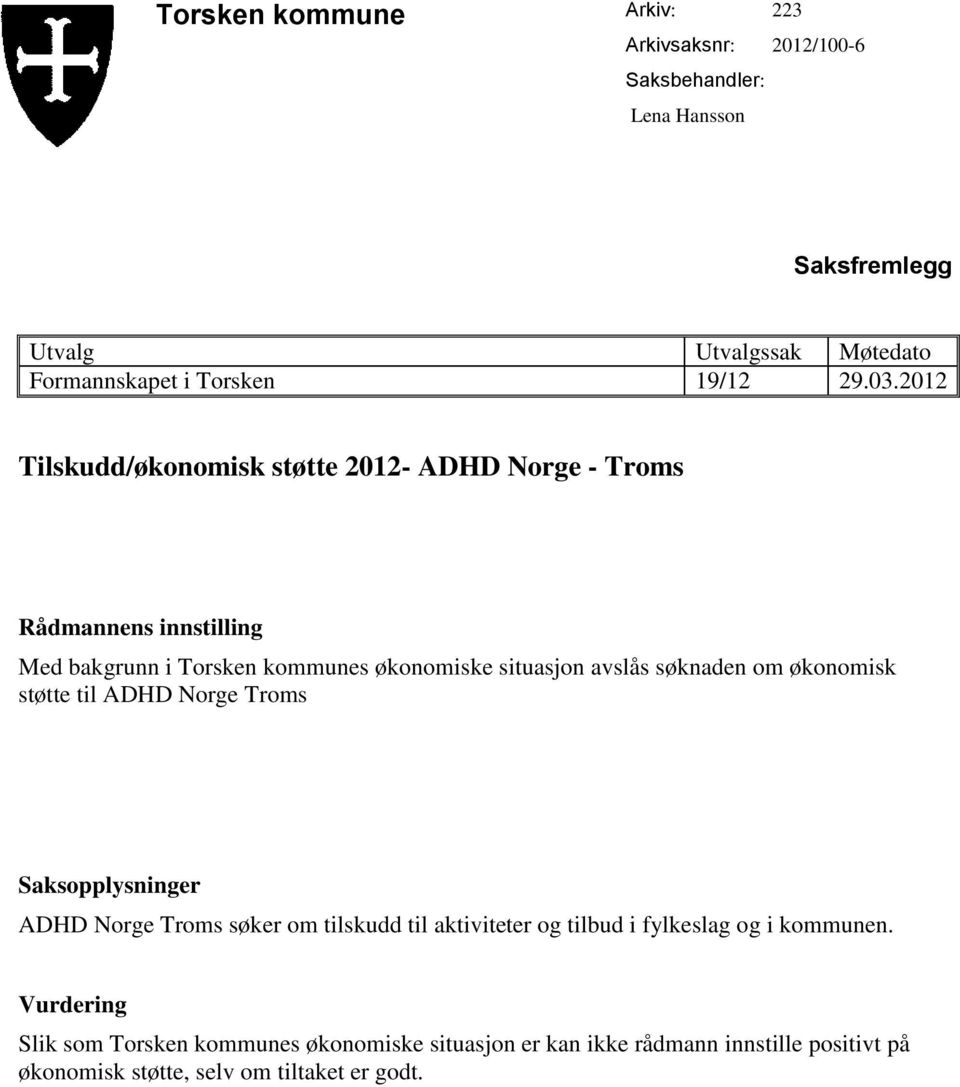 2012 Tilskudd/økonomisk støtte 2012- ADHD Norge - Troms Med bakgrunn i Torsken kommunes økonomiske situasjon avslås søknaden om økonomisk