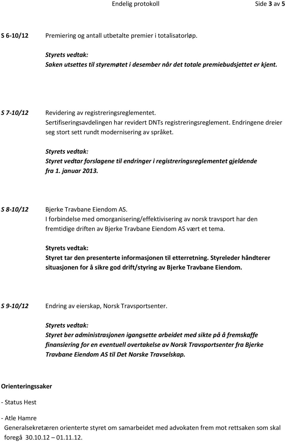 Styret vedtar forslagene til endringer i registreringsreglementet gjeldende fra 1. januar 2013. S 8-10/12 Bjerke Travbane Eiendom AS.