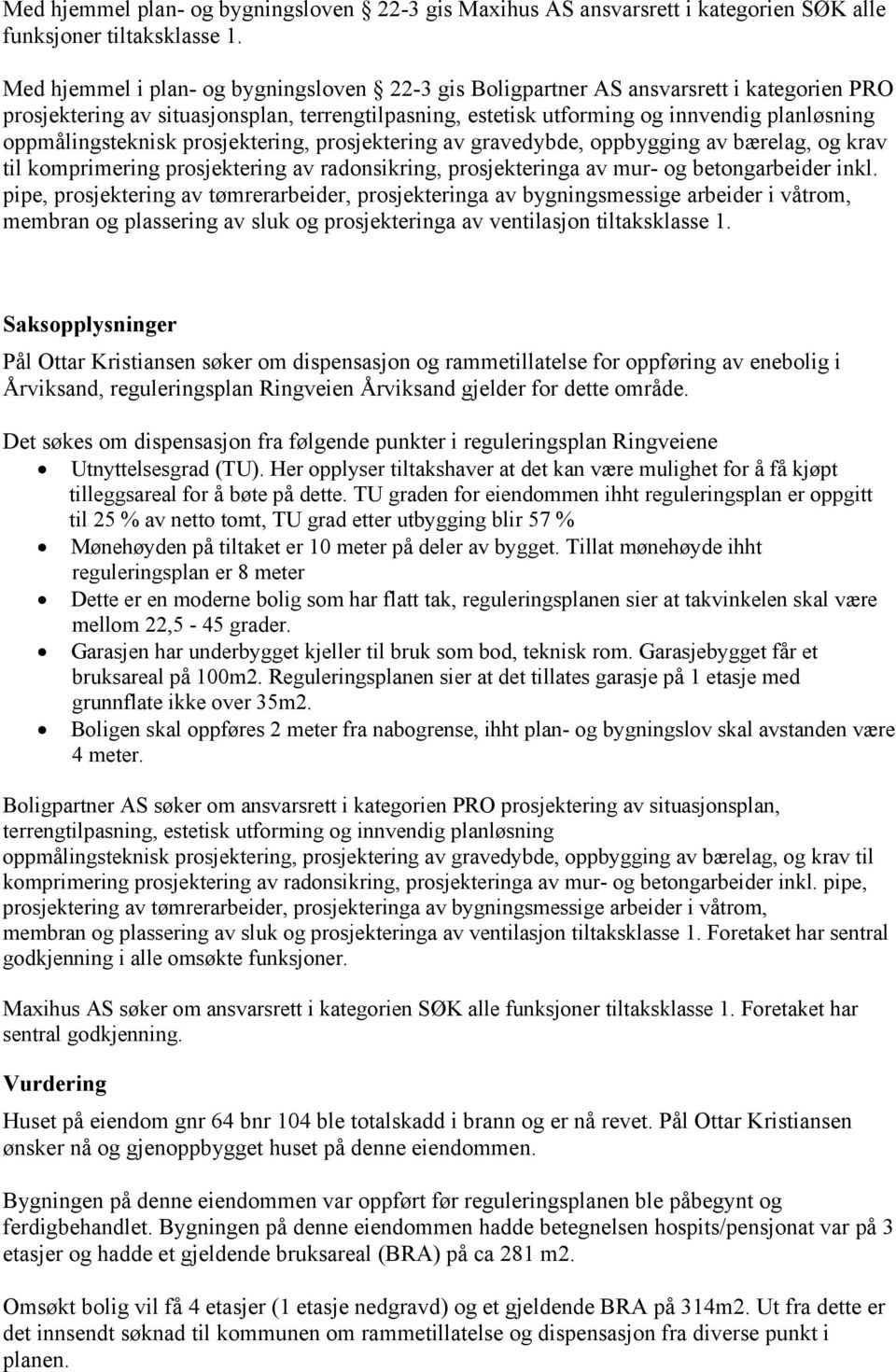 oppmålingsteknisk prosjektering, prosjektering av gravedybde, oppbygging av bærelag, og krav til komprimering prosjektering av radonsikring, prosjekteringa av mur- og betongarbeider inkl.