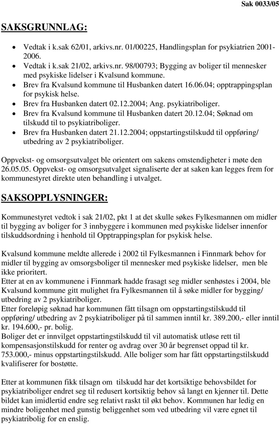 Brev fra Kvalsund kommune til Husbanken datert 20.12.04; Søknad om tilskudd til to psykiatriboliger. Brev fra Husbanken datert 21.12.2004; oppstartingstilskudd til oppføring/ utbedring av 2 psykiatriboliger.