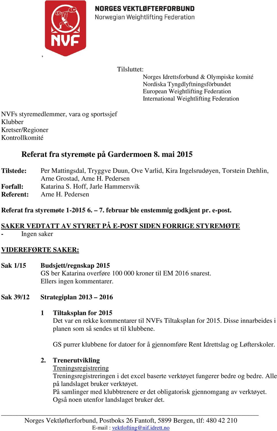 mai 2015 Tilstede: Forfall: Referent: Per Mattingsdal, Tryggve Duun, Ove Varlid, Kira Ingelsrudøyen, Torstein Dæhlin, Arne Grostad, Arne H. Pedersen Katarina S. Hoff, Jarle Hammersvik Arne H.