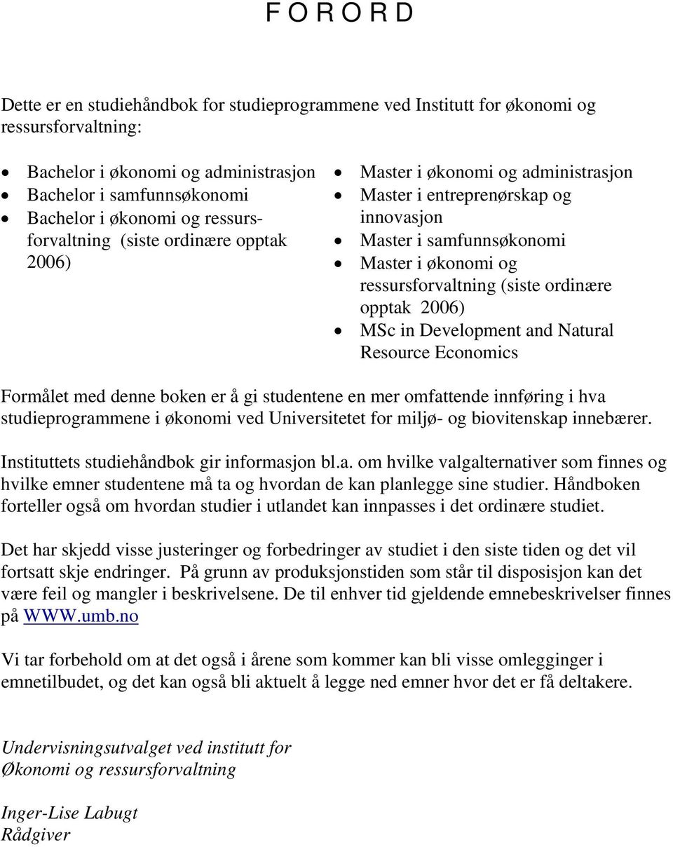 ordinære opptak 2006) MSc in Development and Natural Resource Economics Formålet med denne boken er å gi studentene en mer omfattende innføring i hva studieprogrammene i økonomi ved Universitetet for