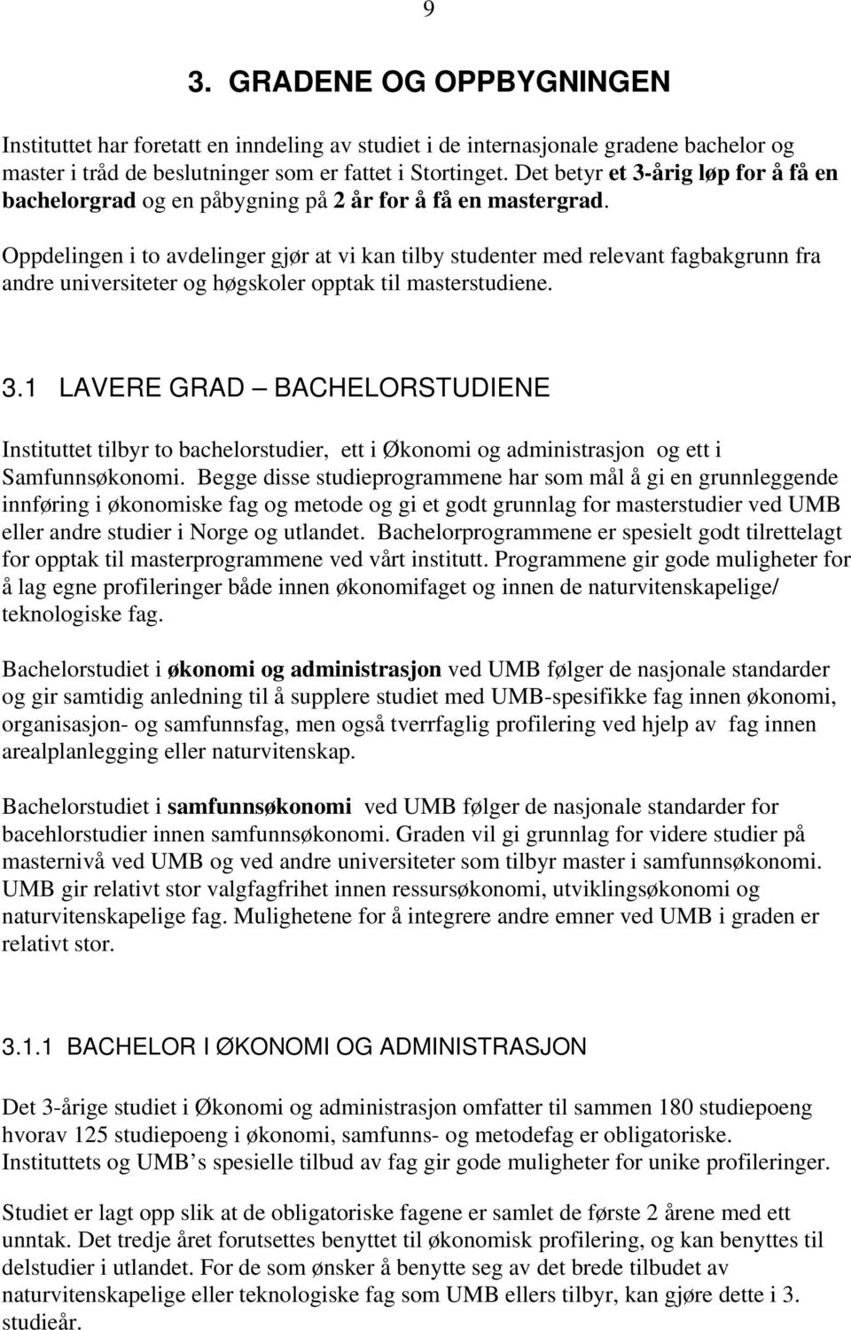 Oppdelingen i to avdelinger gjør at vi kan tilby studenter med relevant fagbakgrunn fra andre universiteter og høgskoler opptak til masterstudiene. 3.