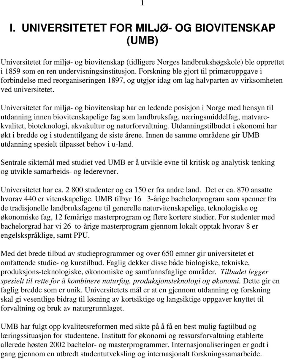 Universitetet for miljø- og biovitenskap har en ledende posisjon i Norge med hensyn til utdanning innen biovitenskapelige fag som landbruksfag, næringsmiddelfag, matvarekvalitet, bioteknologi,