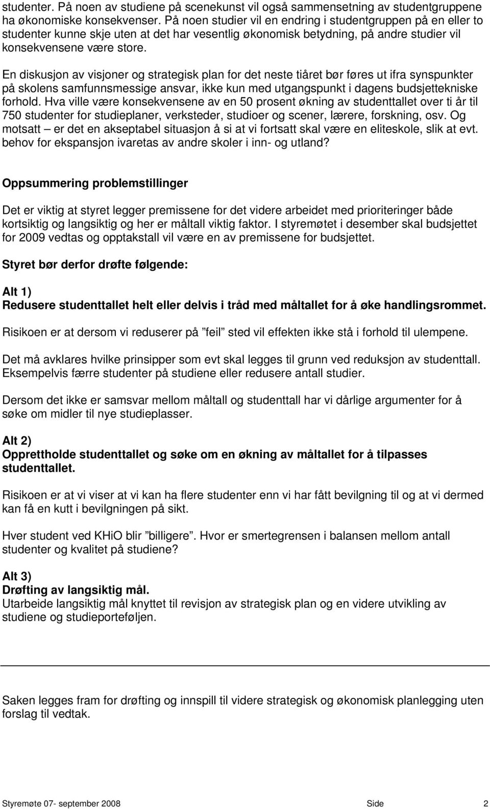 En diskusjon av visjoner og sraegisk plan for de nese iåre bør føres u ifra synspunker på skolens samfunnsmessige ansvar, ikke kun med ugangspunk i dagens budsjeekniske forhold.