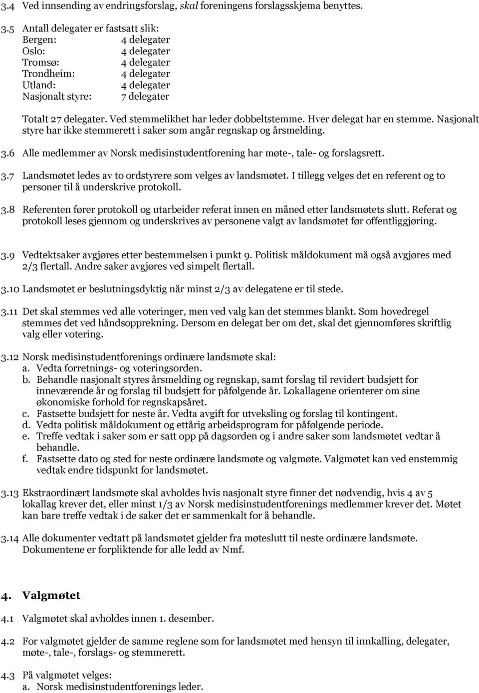 Nasjonalt styre har ikke stemmerett i saker som angår regnskap og årsmelding. 3.6 Alle medlemmer av Norsk medisinstudentforening har møte-, tale- og forslagsrett. 3.7 Landsmøtet ledes av to ordstyrere som velges av landsmøtet.