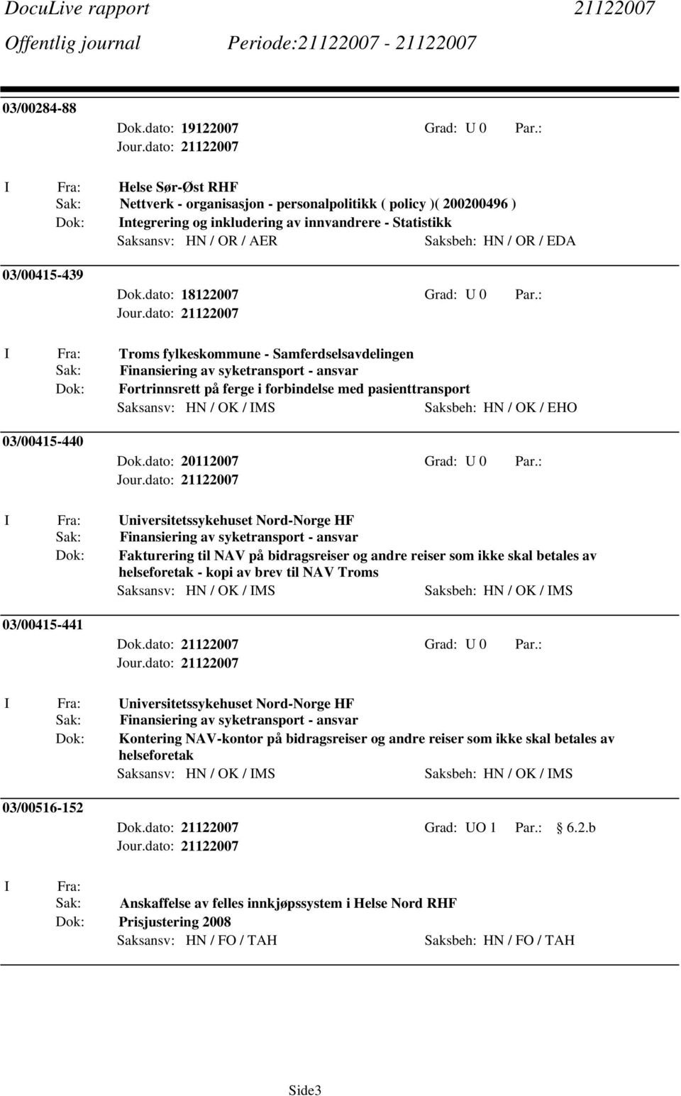 Saksansv: HN / OK / IMS Saksbeh: HN / OK / EHO 03/00415-440 Dok.dato: 20112007 Grad: U 0 Par.