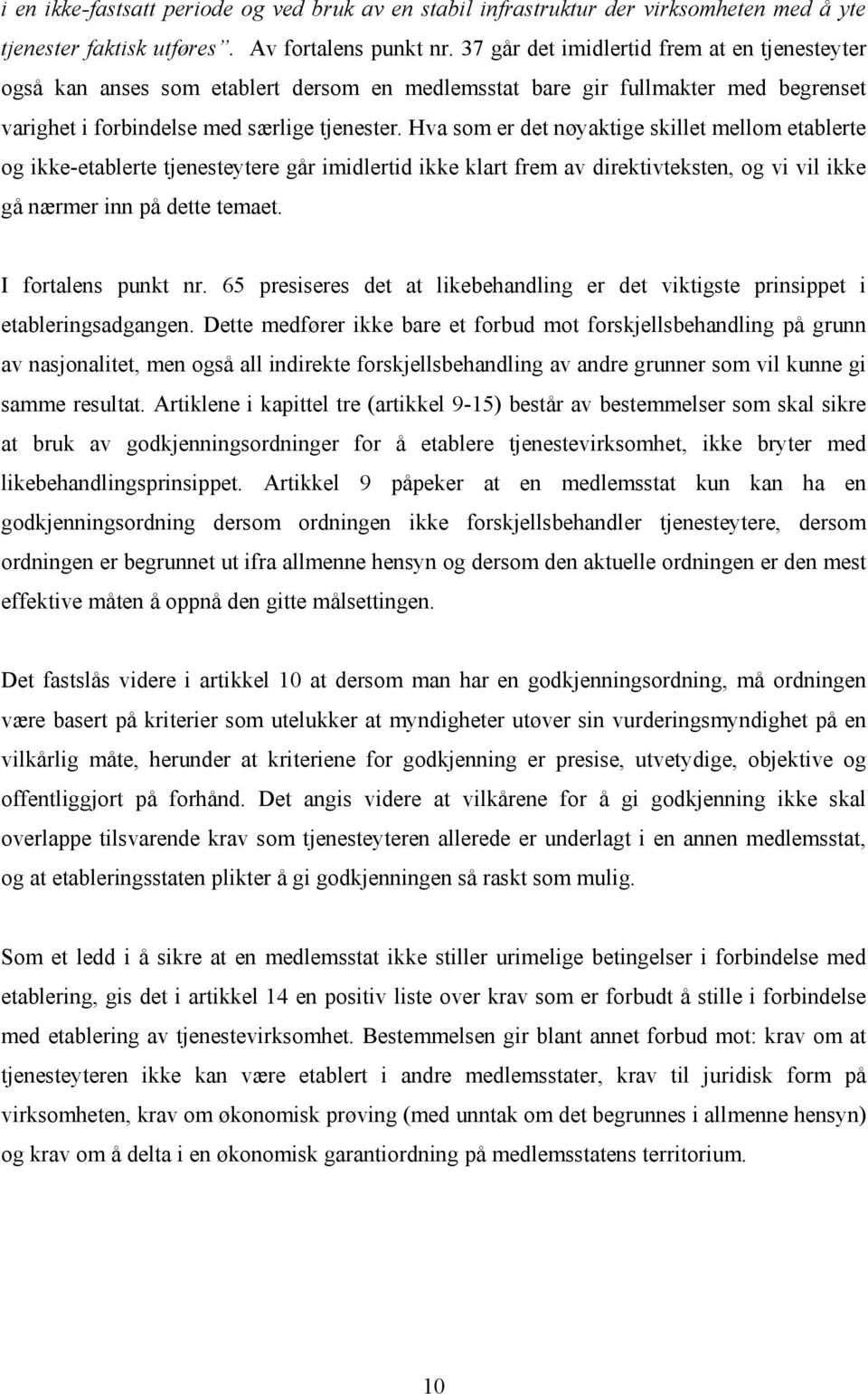 Hva som er det nøyaktige skillet mellom etablerte og ikke-etablerte tjenesteytere går imidlertid ikke klart frem av direktivteksten, og vi vil ikke gå nærmer inn på dette temaet. I fortalens punkt nr.