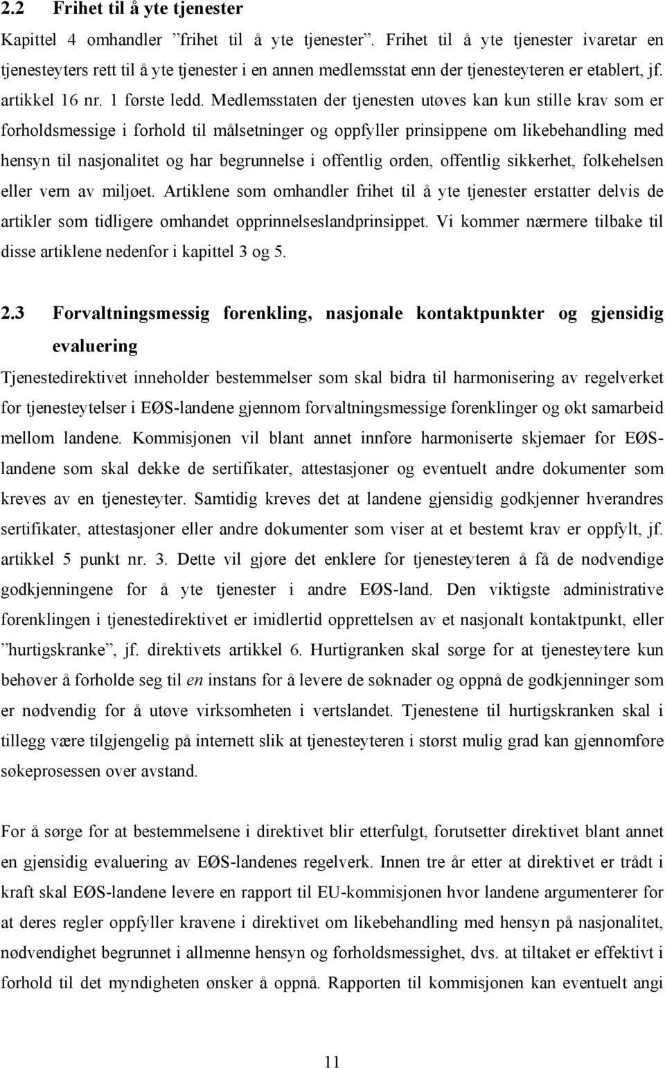 Medlemsstaten der tjenesten utøves kan kun stille krav som er forholdsmessige i forhold til målsetninger og oppfyller prinsippene om likebehandling med hensyn til nasjonalitet og har begrunnelse i