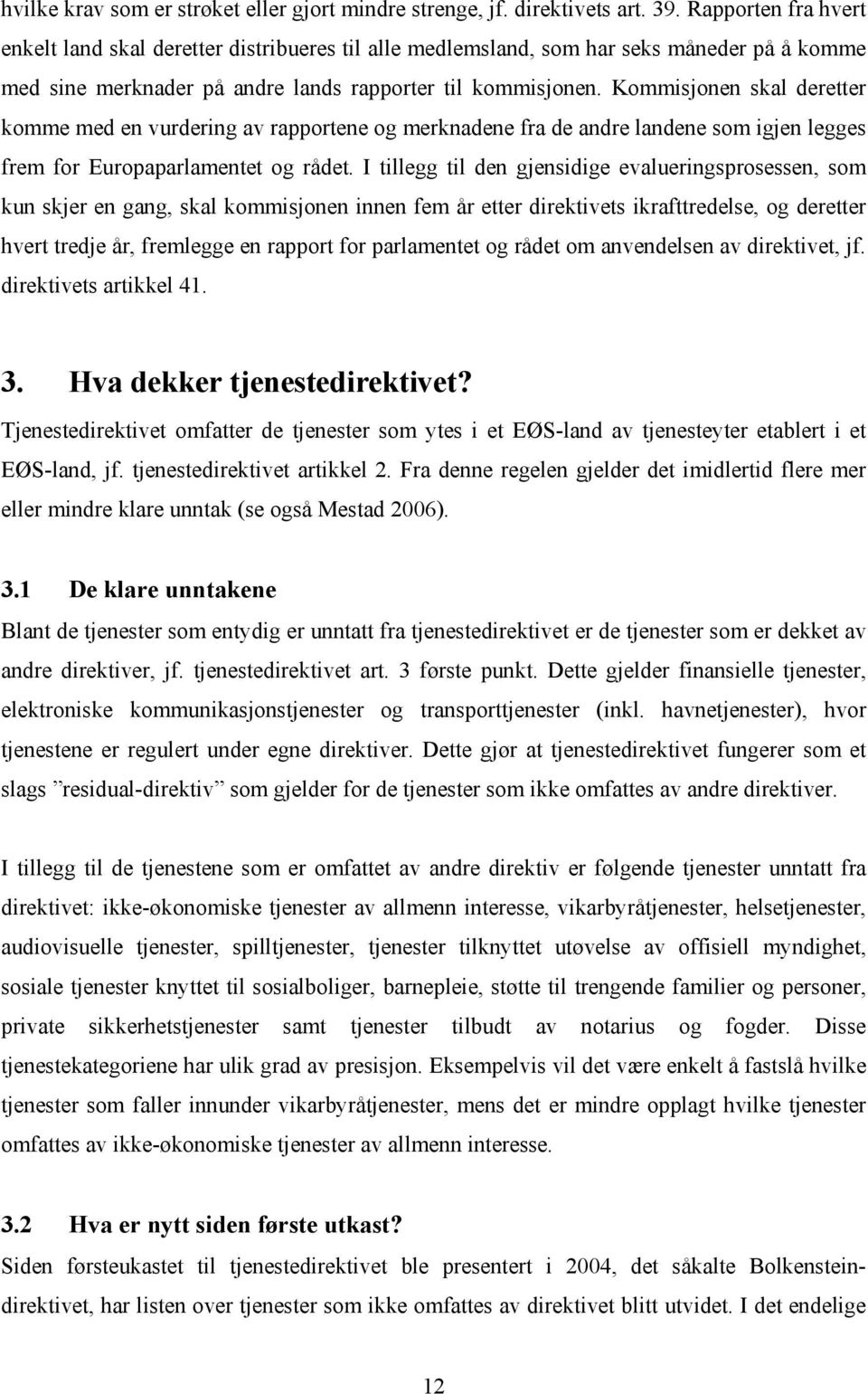 Kommisjonen skal deretter komme med en vurdering av rapportene og merknadene fra de andre landene som igjen legges frem for Europaparlamentet og rådet.