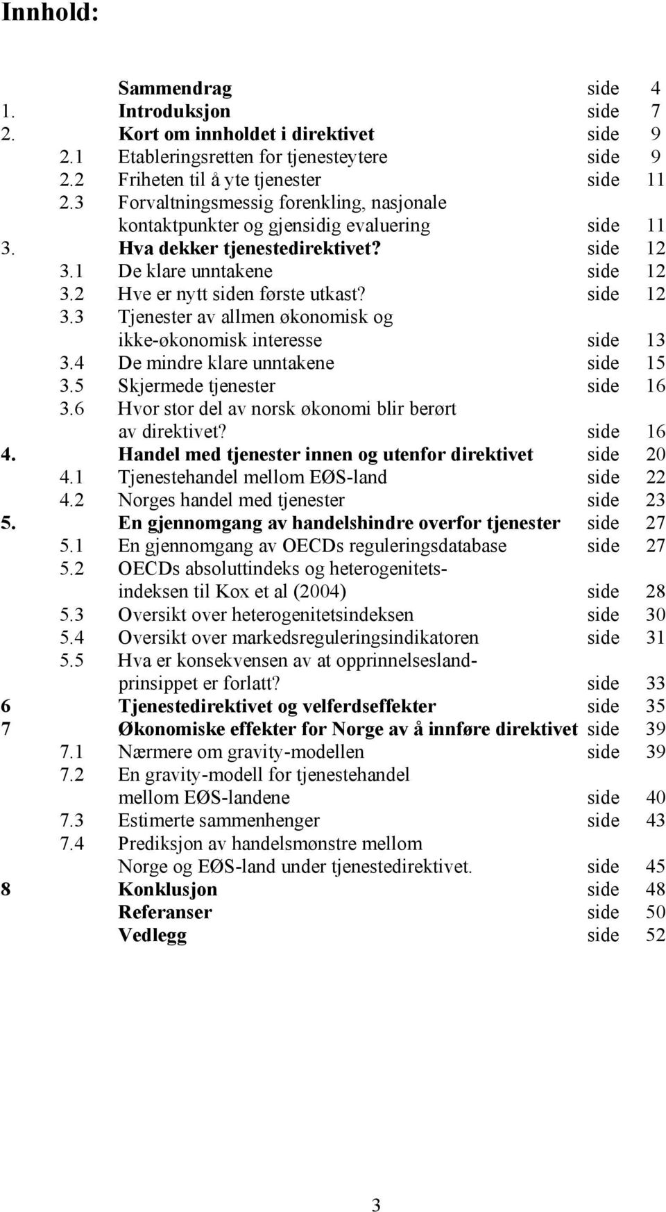 side 12 3.3 Tjenester av allmen økonomisk og ikke-økonomisk interesse side 13 3.4 De mindre klare unntakene side 15 3.5 Skjermede tjenester side 16 3.