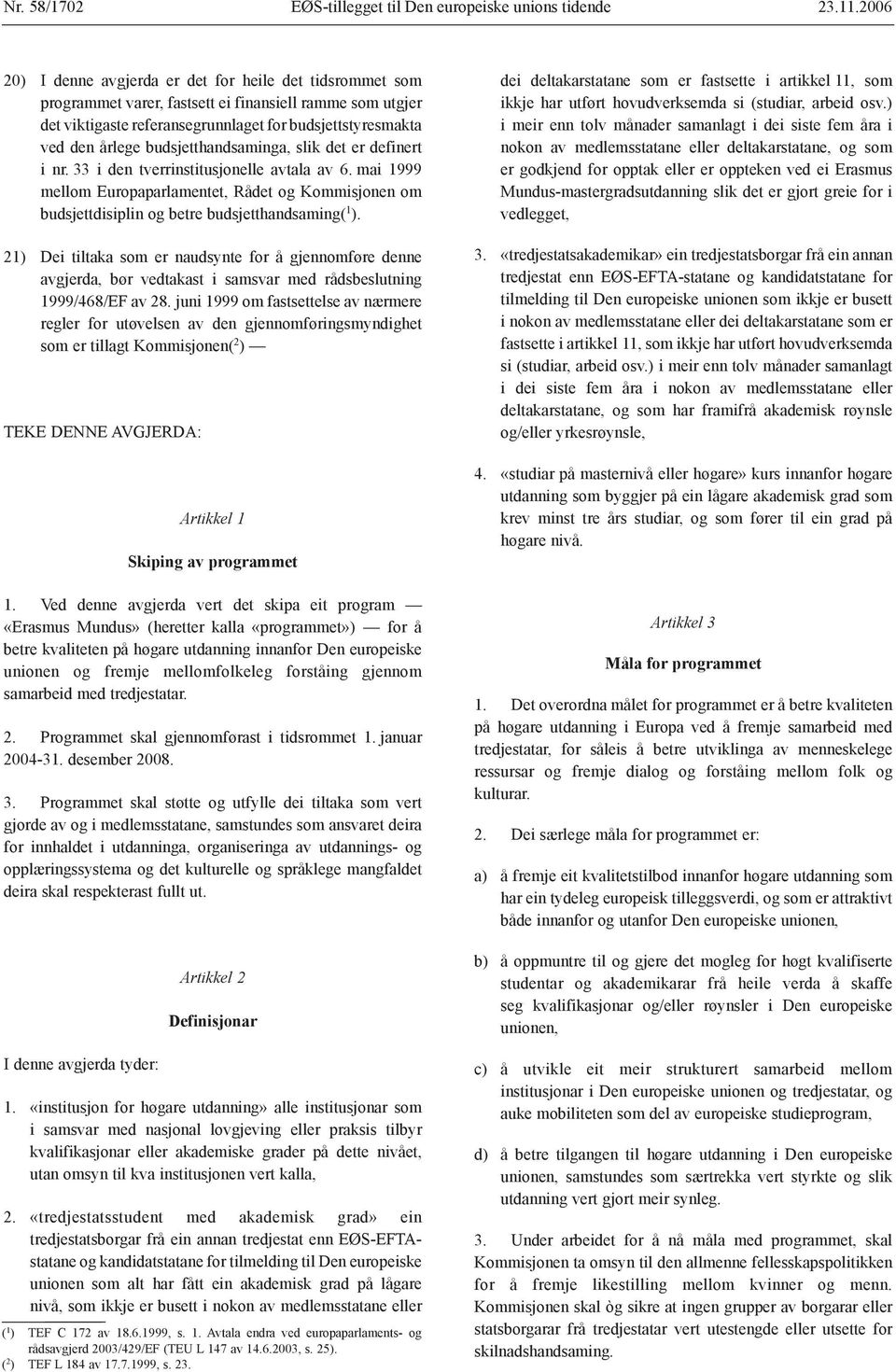 budsjetthandsaminga, slik det er definert i nr. 33 i den tverrinstitusjonelle avtala av 6. mai 1999 mellom Europaparlamentet, Rådet og Kommisjonen om budsjettdisiplin og betre budsjetthandsaming( 1 ).