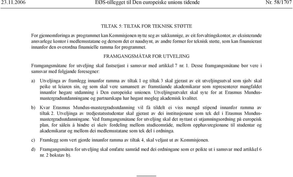 dersom det er naudsynt, av andre former for teknisk støtte, som kan finansierast innanfor den overordna finansielle ramma for programmet.