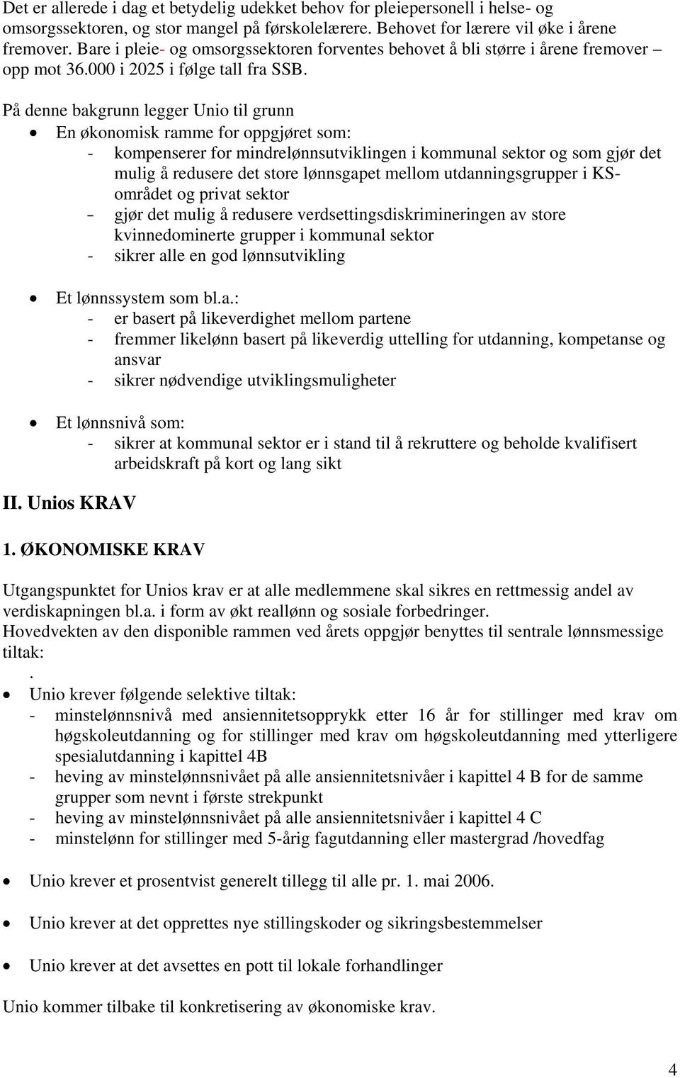 På denne bakgrunn legger Unio til grunn En økonomisk ramme for oppgjøret som: - kompenserer for mindrelønnsutviklingen i kommunal sektor og som gjør det mulig å redusere det store lønnsgapet mellom