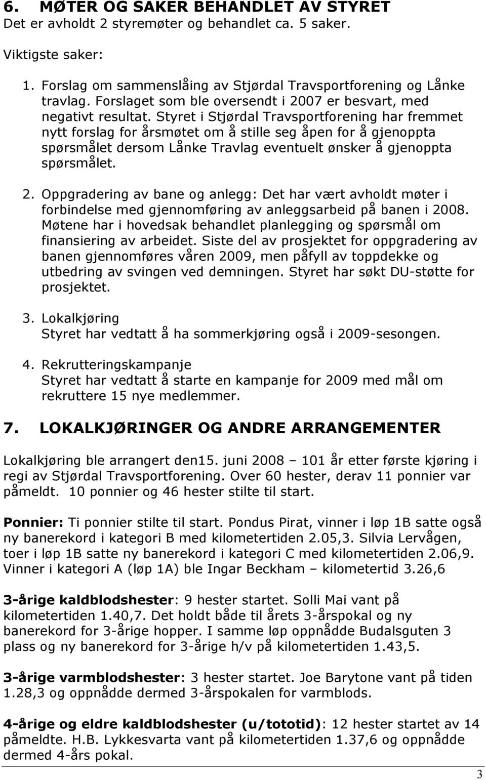 Styret i Stjørdal Travsportforening har fremmet nytt forslag for årsmøtet om å stille seg åpen for å gjenoppta spørsmålet dersom Lånke Travlag eventuelt ønsker å gjenoppta spørsmålet. 2.