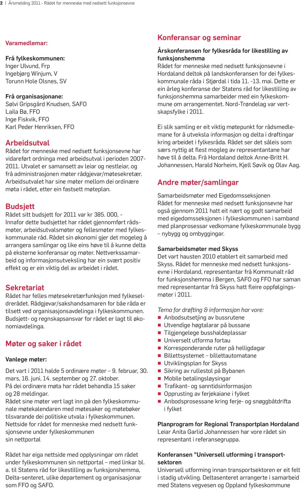 Utvalet er samansett av leiar og nestleiar, og frå administrasjonen møter rådgjevar/møtesekretær. Arbeidsutvalet har sine møter mellom dei ordinære møta i rådet, etter ein fastsett møteplan.