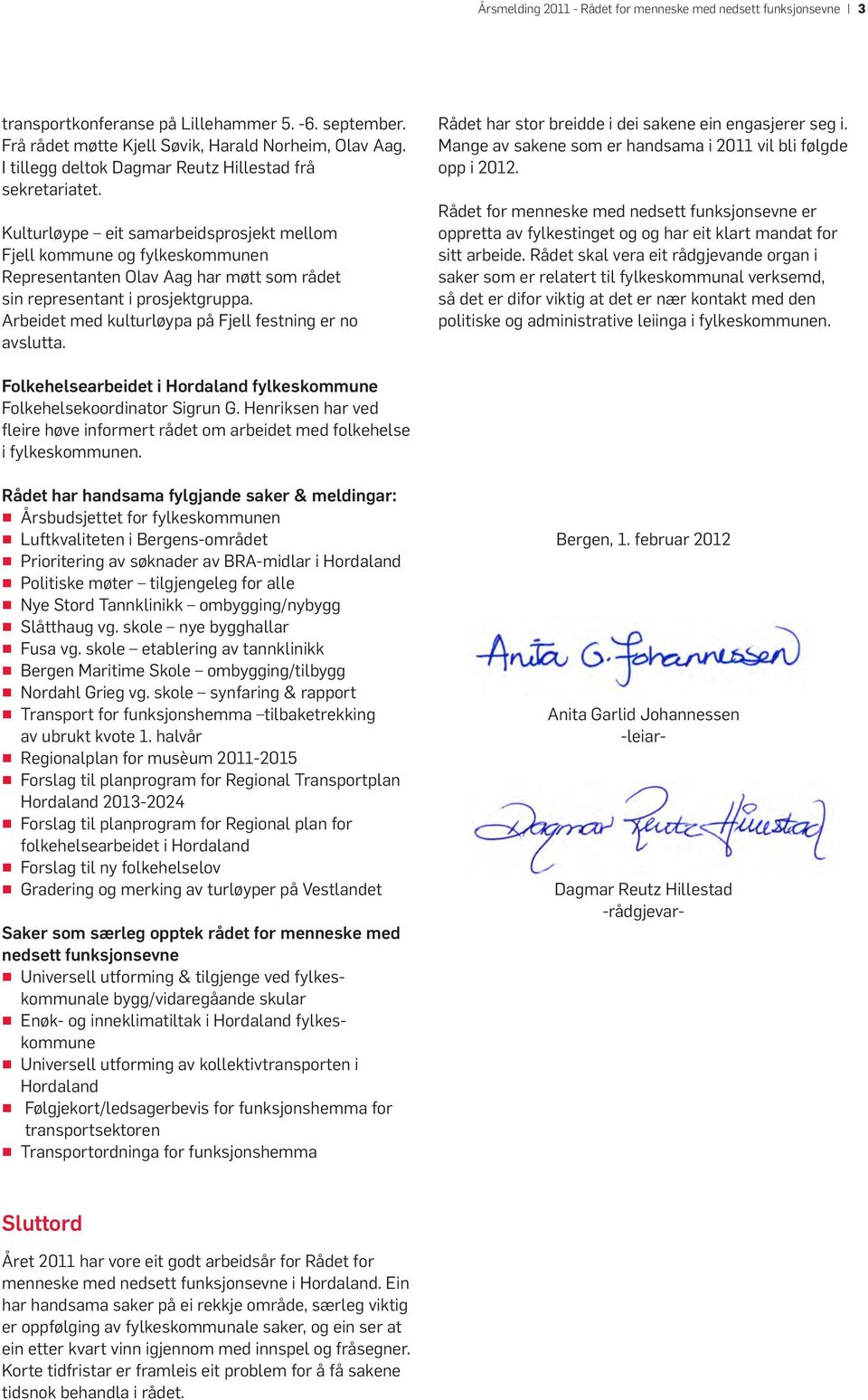 Kulturløype eit samarbeidsprosjekt mellom Fjell kommune og fylkeskommunen Representanten Olav Aag har møtt som rådet sin representant i prosjektgruppa.