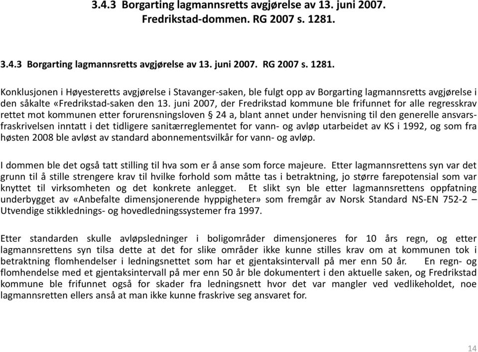 Konklusjonen i Høyesteretts avgjørelse i Stavanger saken, ble fulgt opp av Borgarting lagmannsretts avgjørelse i den såkalte «Fredrikstad saken den 13.