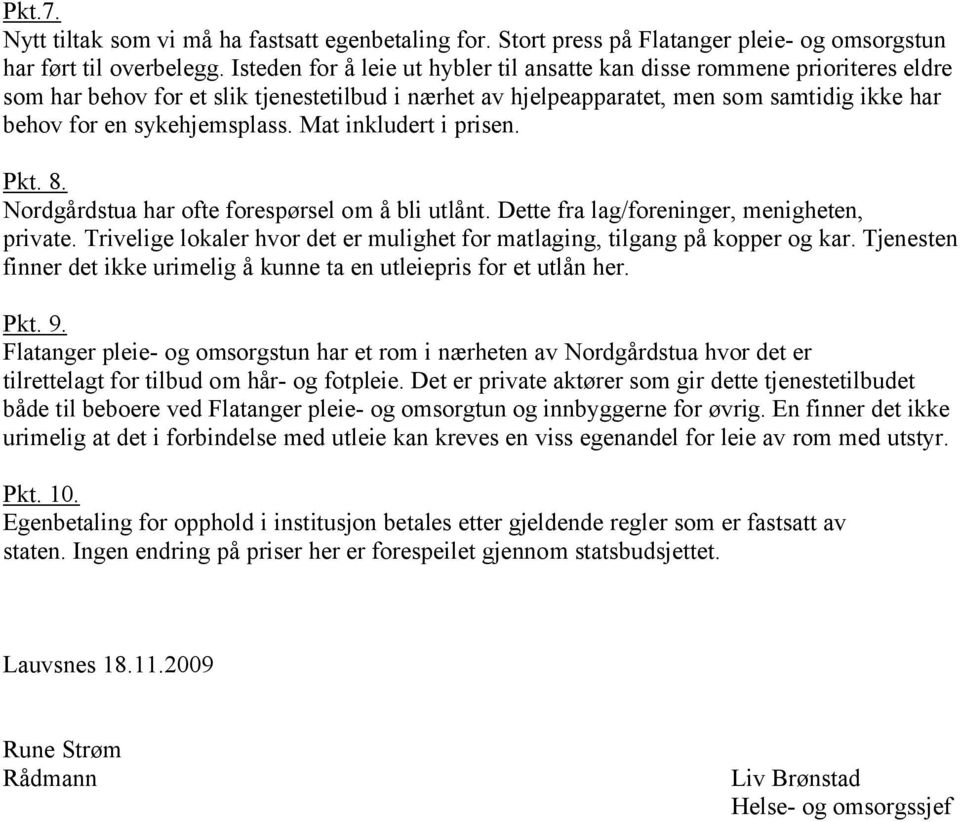 sykehjemsplass. Mat inkludert i prisen. Pkt. 8. Nordgårdstua har ofte forespørsel om å bli utlånt. Dette fra lag/foreninger, menigheten, private.