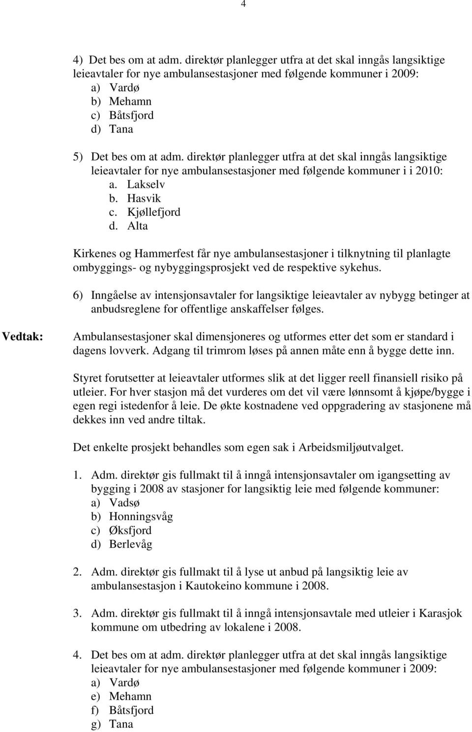 direktør planlegger utfra at det skal inngås langsiktige leieavtaler for nye ambulansestasjoner med følgende kommuner i i 2010: a. Lakselv b. Hasvik c. Kjøllefjord d.