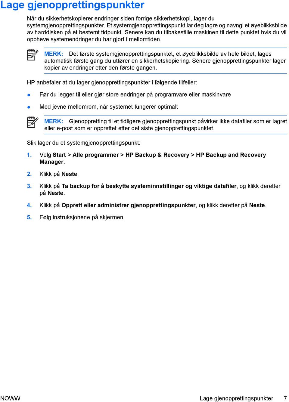 Senere kan du tilbakestille maskinen til dette punktet hvis du vil oppheve systemendringer du har gjort i mellomtiden.