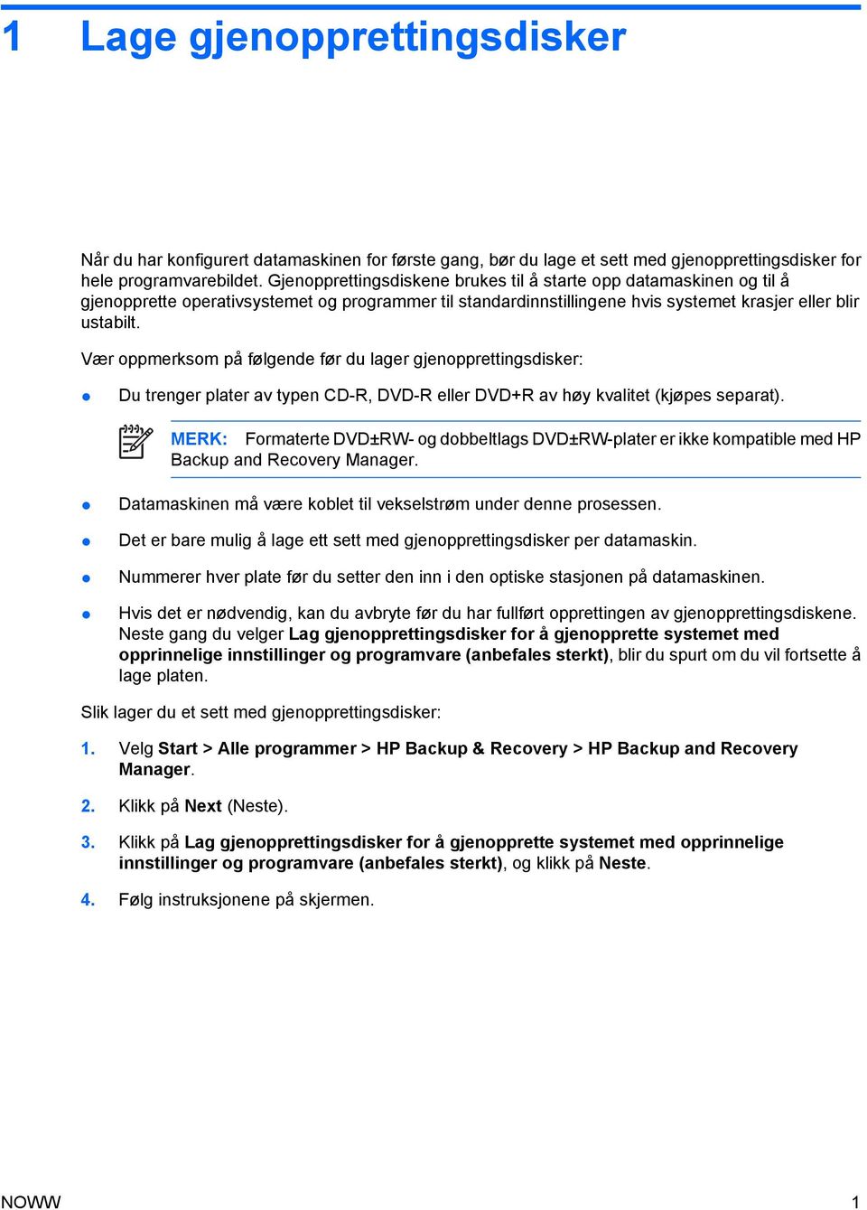 Vær oppmerksom på følgende før du lager gjenopprettingsdisker: Du trenger plater av typen CD-R, DVD-R eller DVD+R av høy kvalitet (kjøpes separat).