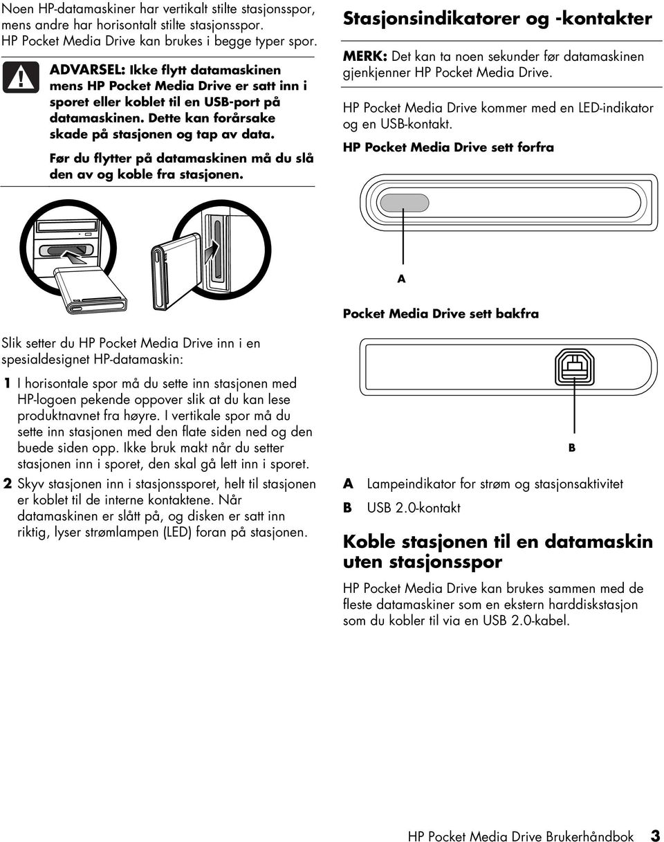 Før du flytter på datamaskinen må du slå den av og koble fra stasjonen. Stasjonsindikatorer og -kontakter MERK: Det kan ta noen sekunder før datamaskinen gjenkjenner HP Pocket Media Drive.