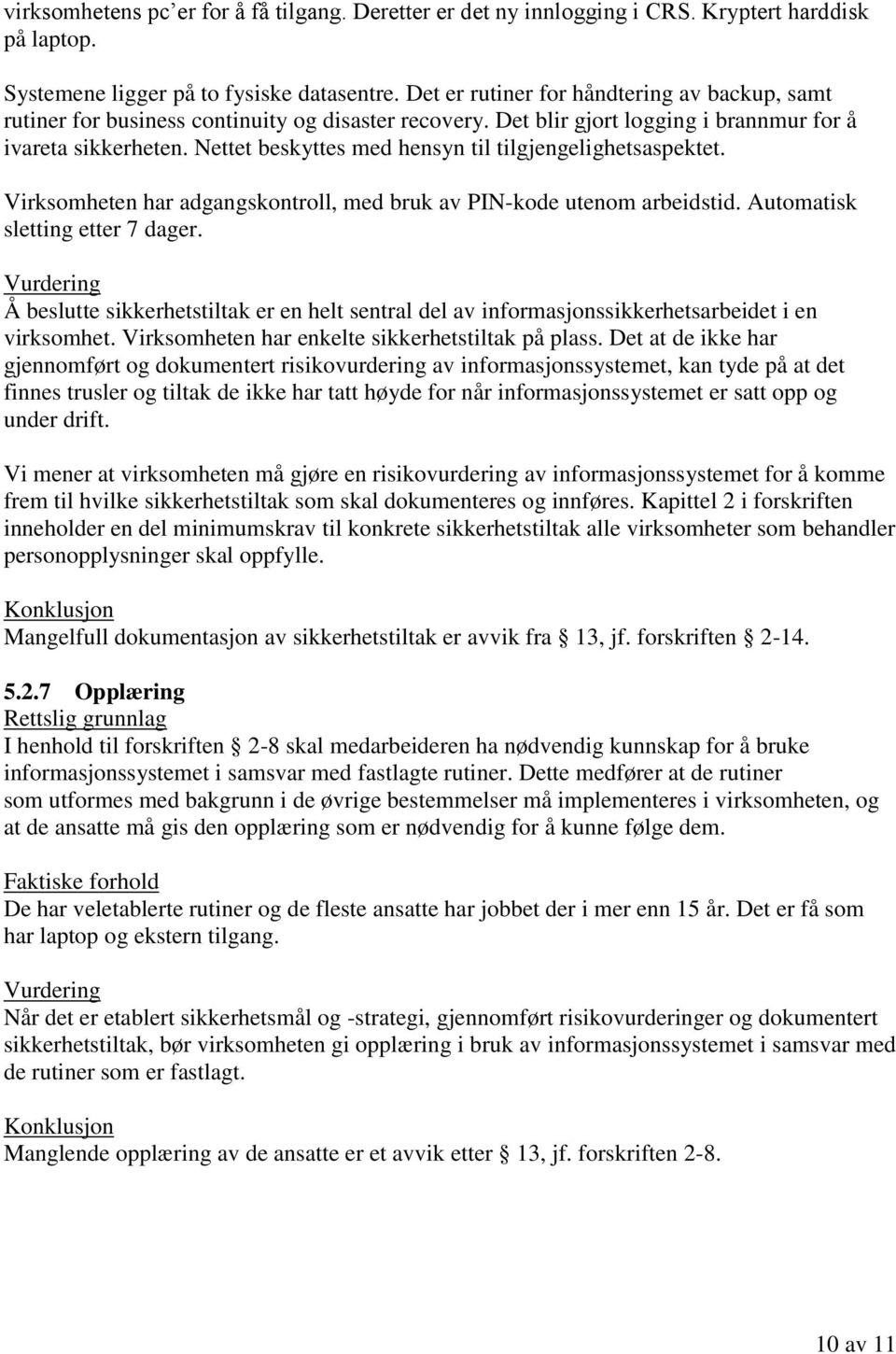 Nettet beskyttes med hensyn til tilgjengelighetsaspektet. Virksomheten har adgangskontroll, med bruk av PIN-kode utenom arbeidstid. Automatisk sletting etter 7 dager.