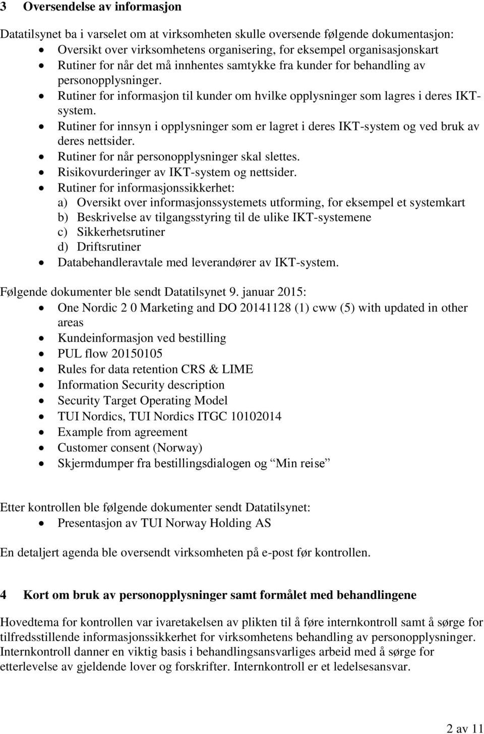 Rutiner for innsyn i opplysninger som er lagret i deres IKT-system og ved bruk av deres nettsider. Rutiner for når personopplysninger skal slettes. Risikovurderinger av IKT-system og nettsider.