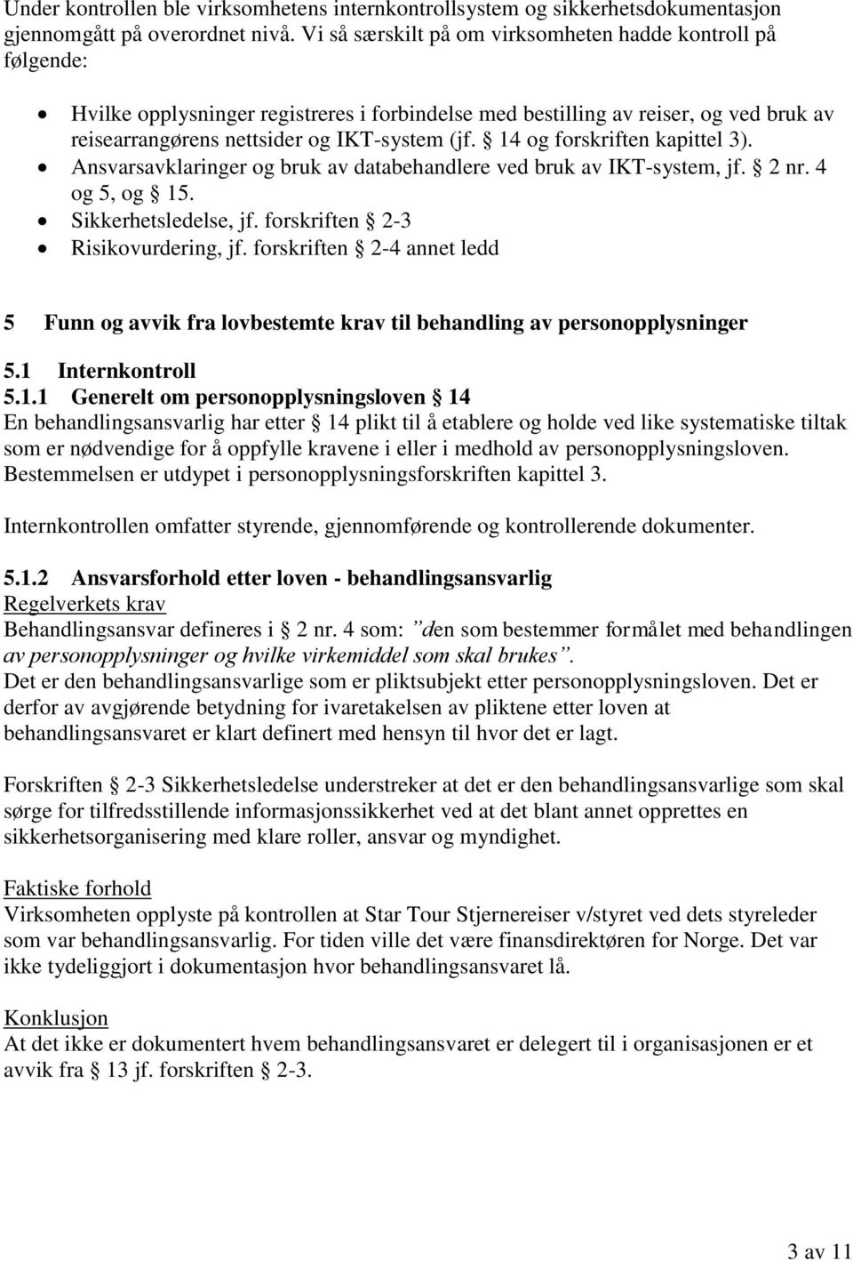 14 og forskriften kapittel 3). Ansvarsavklaringer og bruk av databehandlere ved bruk av IKT-system, jf. 2 nr. 4 og 5, og 15. Sikkerhetsledelse, jf. forskriften 2-3 Risikovurdering, jf.