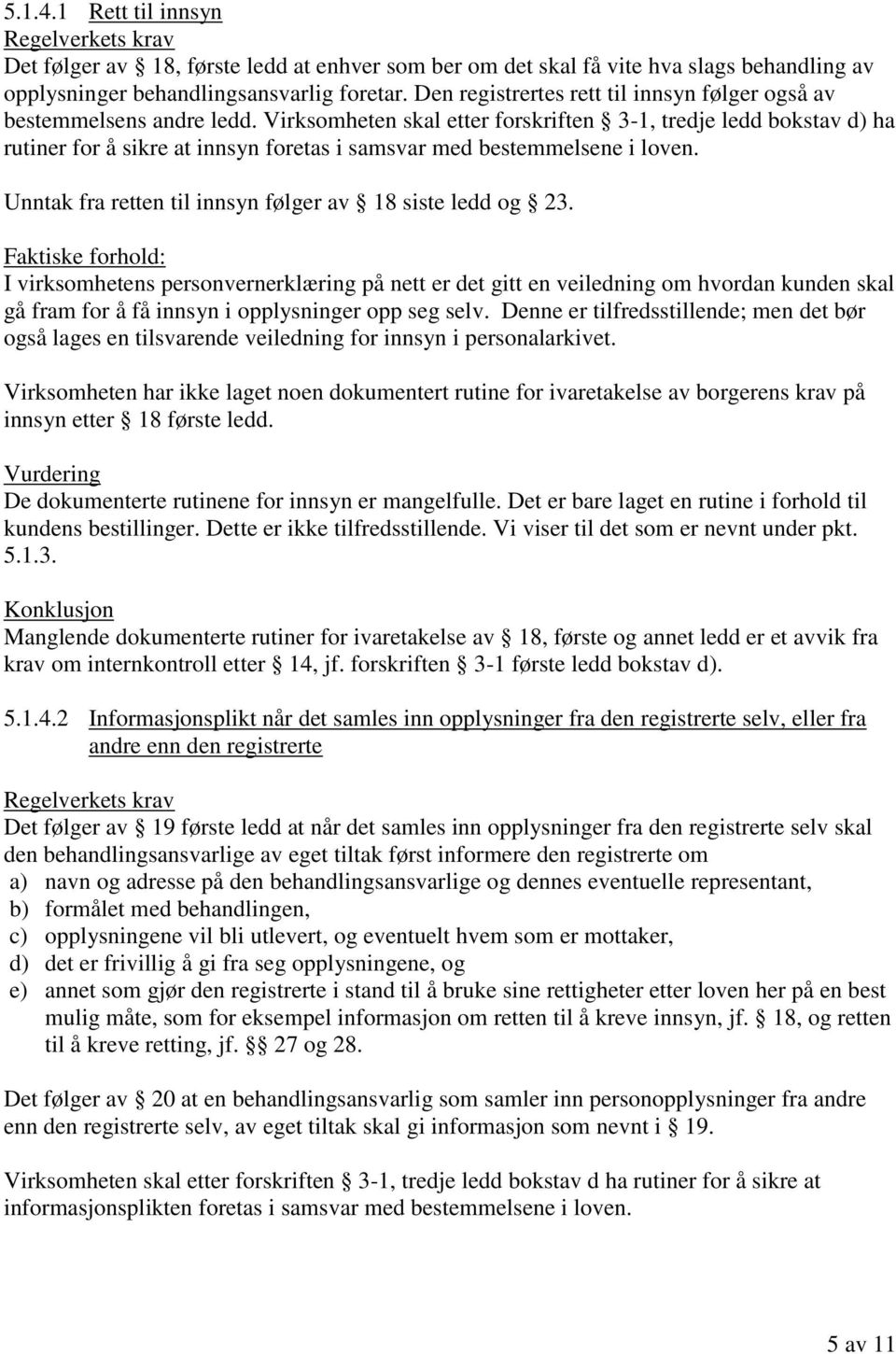 Virksomheten skal etter forskriften 3-1, tredje ledd bokstav d) ha rutiner for å sikre at innsyn foretas i samsvar med bestemmelsene i loven.