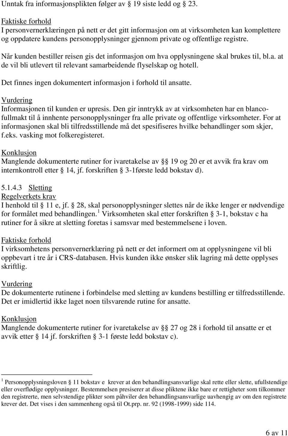 Når kunden bestiller reisen gis det informasjon om hva opplysningene skal brukes til, bl.a. at de vil bli utlevert til relevant samarbeidende flyselskap og hotell.