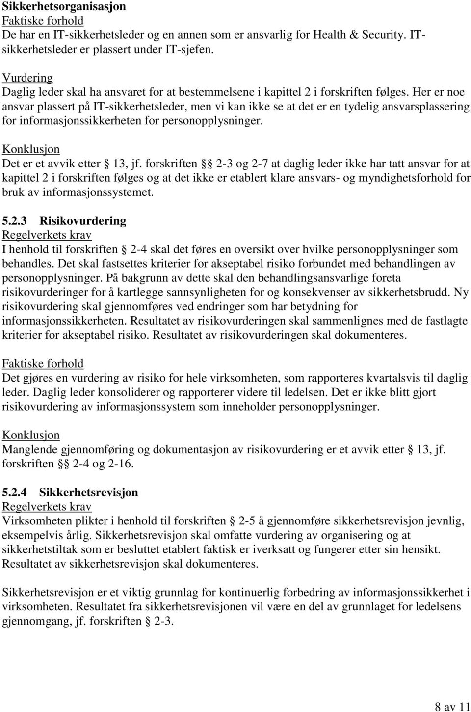 Her er noe ansvar plassert på IT-sikkerhetsleder, men vi kan ikke se at det er en tydelig ansvarsplassering for informasjonssikkerheten for personopplysninger. Det er et avvik etter 13, jf.