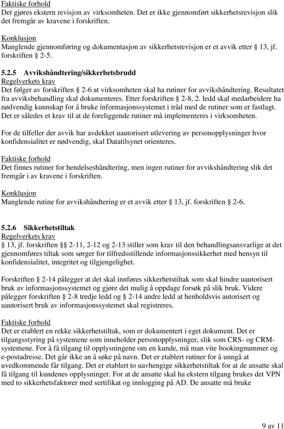 5. 5.2.5 Avvikshåndtering/sikkerhetsbrudd Det følger av forskriften 2-6 at virksomheten skal ha rutiner for avvikshåndtering. Resultatet fra avviksbehandling skal dokumenteres.