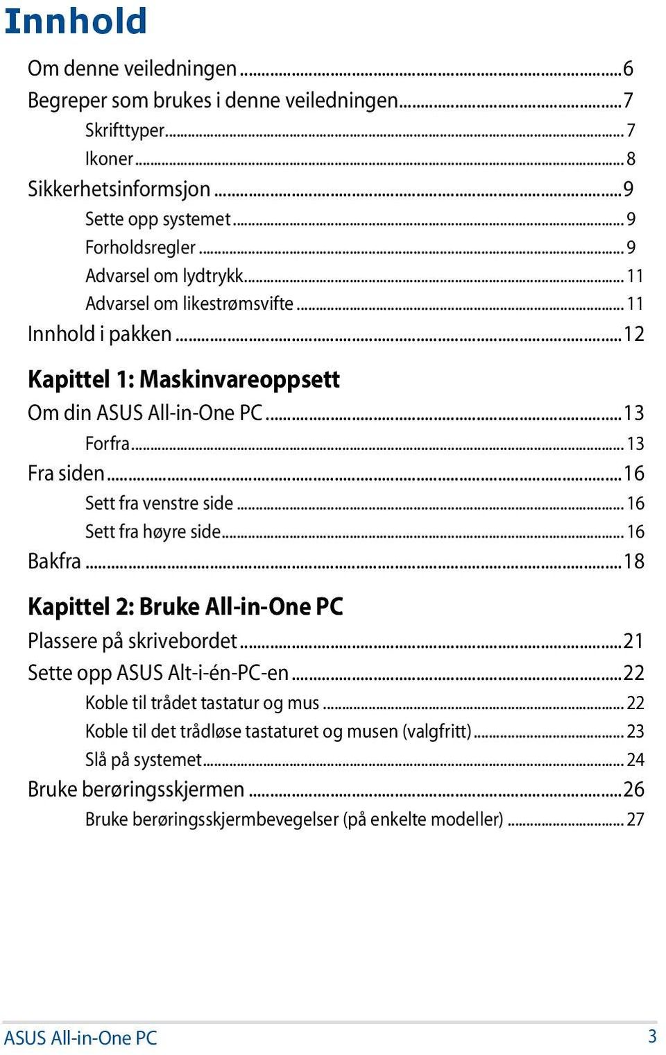 ..16 Sett fra venstre side... 16 Sett fra høyre side... 16 Bakfra...18 Kapittel 2: Bruke All-in-One PC Plassere på skrivebordet...21 Sette opp ASUS Alt-i-én-PC-en.