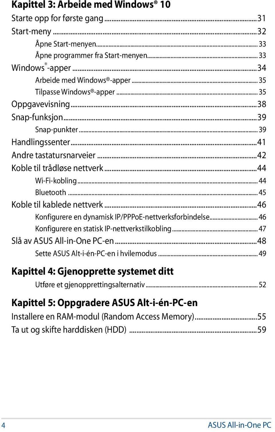 .. 44 Bluetooth... 45 Koble til kablede nettverk...46 Konfigurere en dynamisk IP/PPPoE-nettverksforbindelse... 46 Konfigurere en statisk IP-nettverkstilkobling... 47 Slå av ASUS All-in-One PC-en.