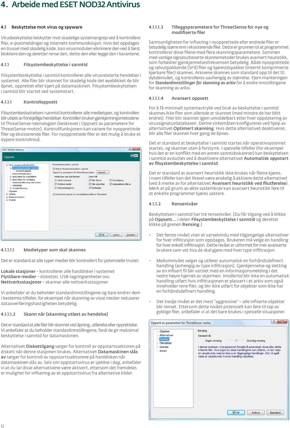 1 Filsystembeskyttelse i sanntid Filsystembeskyttelse i sanntid kontrollerer alle virusrelaterte hendelser i systemet.