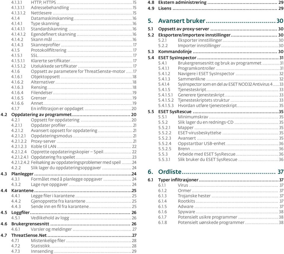 .. 17 4.1.6.1 Objektoppsett...18 4.1.6.2 Alternativer...18 4.1.6.3 Rensing...18 4.1.6.4 Filendelser...19 4.1.6.5 Grenser...19 4.1.6.6 Annet...19 4.1.7 En infiltrasjon er oppdaget...20 4.