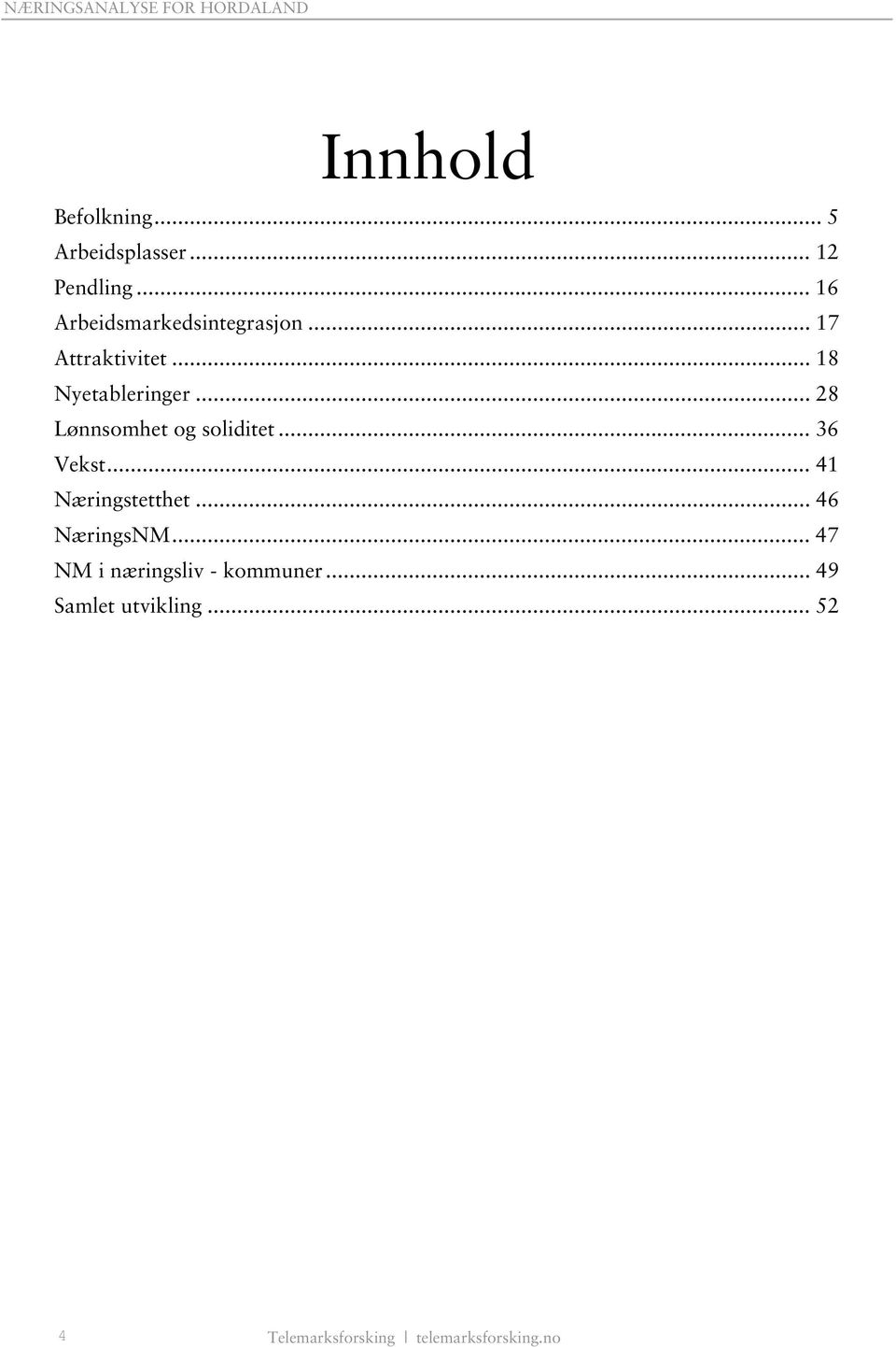 .. 28 Lønnsomhet og soliditet... 36 Vekst... 41 Næringstetthet... 46 NæringsNM.