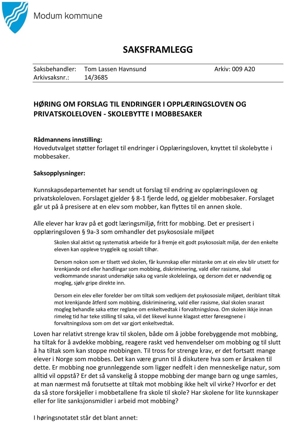 knyttet til skolebytte i mobbesaker. Saksopplysninger: Kunnskapsdepartementet har sendt ut forslag til endring av opplæringsloven og privatskoleloven.