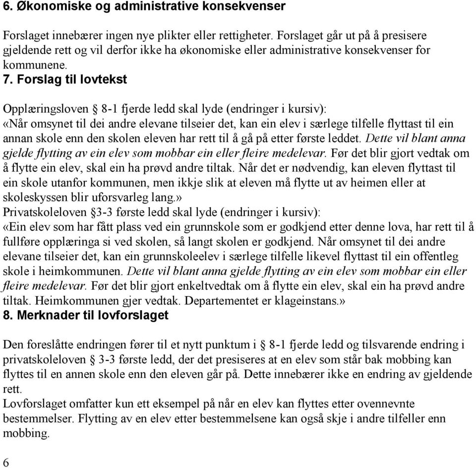 Forslag til lovtekst Opplæringsloven 8-1 fjerde ledd skal lyde (endringer i kursiv): «Når omsynet til dei andre elevane tilseier det, kan ein elev i særlege tilfelle flyttast til ein annan skole enn